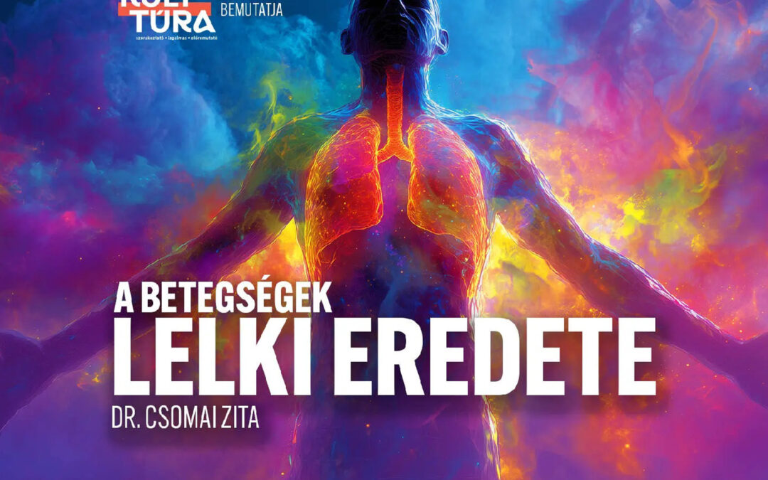 A BETEGSÉGEK LELKI EREDETE – DR. CSOMAI ZITA ELŐADÁSA